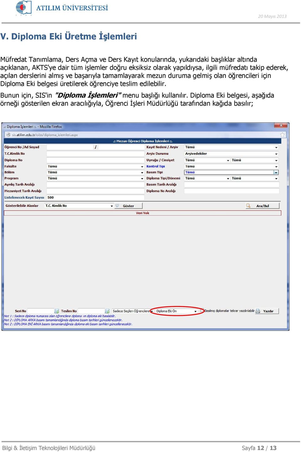 öğrencileri için Diploma Eki belgesi üretilerek öğrenciye teslim edilebilir. Bunun için, SIS'in "Diploma Đşlemleri" menu başlığı kullanılır.