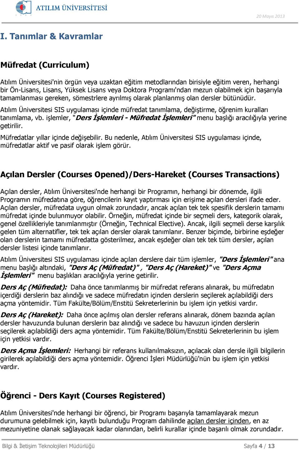 Atılım Üniversitesi SIS uygulaması içinde müfredat tanımlama, değiştirme, öğrenim kuralları tanımlama, vb. işlemler, "Ders Đşlemleri - Müfredat Đşlemleri" menu başlığı aracılığıyla yerine getirilir.