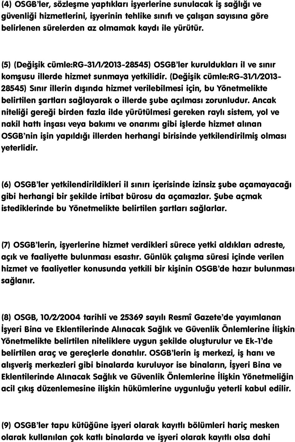 (DeğiĢik cümle:rg-31/1/2013-28545) Sınır illerin dıģında hizmet verilebilmesi için, bu Yönetmelikte belirtilen Ģartları sağlayarak o illerde Ģube açılması zorunludur.