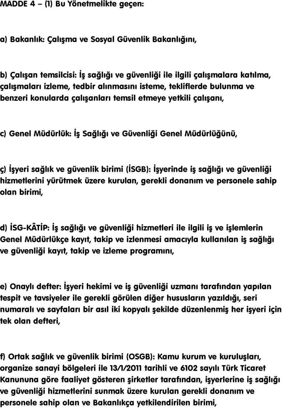 birimi (ĠSGB): ĠĢyerinde iģ sağlığı ve güvenliği hizmetlerini yürütmek üzere kurulan, gerekli donanım ve personele sahip olan birimi, d) ĠSG-KÂTĠP: ĠĢ sağlığı ve güvenliği hizmetleri ile ilgili iģ ve