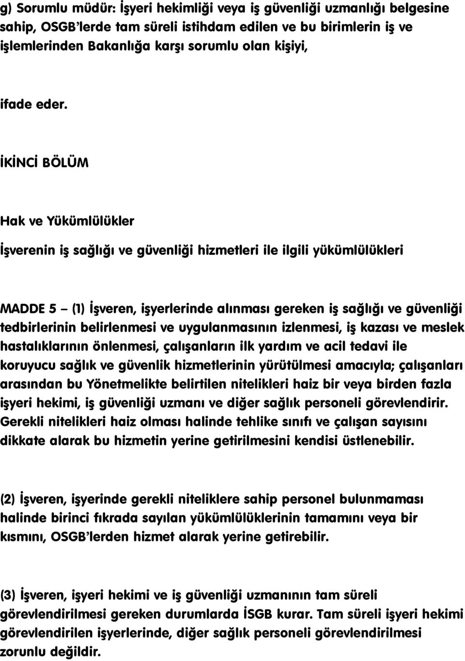 belirlenmesi ve uygulanmasının izlenmesi, iģ kazası ve meslek hastalıklarının önlenmesi, çalıģanların ilk yardım ve acil tedavi ile koruyucu sağlık ve güvenlik hizmetlerinin yürütülmesi amacıyla;