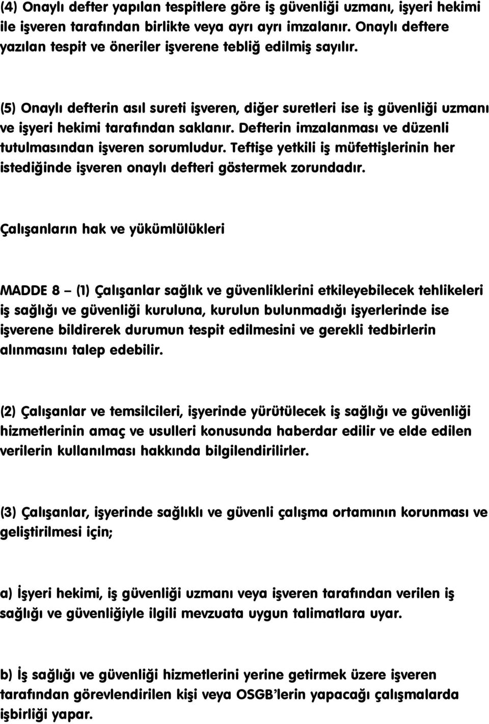 Defterin imzalanması ve düzenli tutulmasından iģveren sorumludur. TeftiĢe yetkili iģ müfettiģlerinin her istediğinde iģveren onaylı defteri göstermek zorundadır.