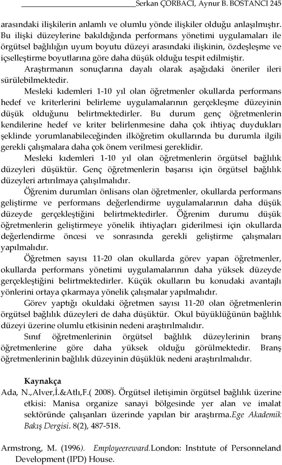 tespit edilmiştir. Araştırmanın sonuçlarına dayalı olarak aşağıdaki öneriler ileri sürülebilmektedir.