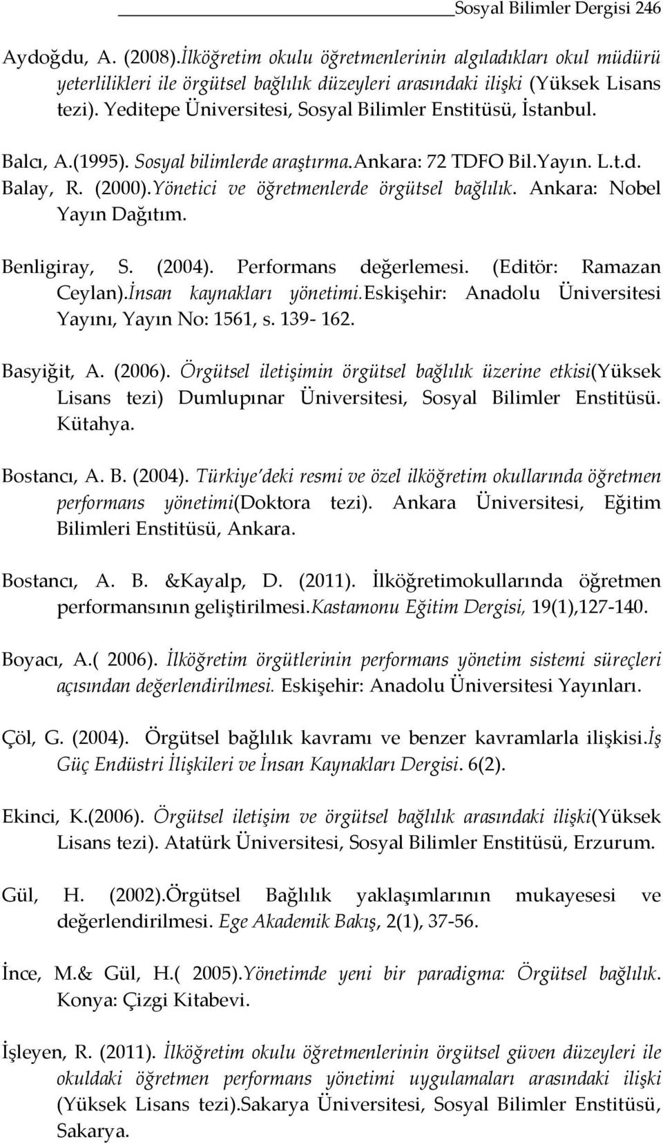 Ankara: Nobel Yayın Dağıtım. Benligiray, S. (2004). değerlemesi. (Editör: Ramazan Ceylan).İnsan kaynakları yönetimi.eskişehir: Anadolu Üniversitesi Yayını, Yayın No: 1561, s. 139-162. Basyiğit, A.