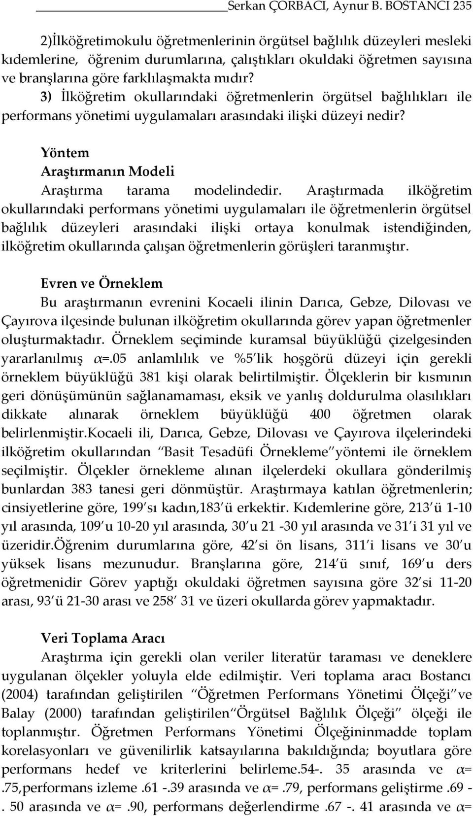 3) İlköğretim okullarındaki öğretmenlerin örgütsel bağlılıkları ile performans yönetimi uygulamaları arasındaki ilişki düzeyi nedir? Yöntem Araştırmanın Modeli Araştırma tarama modelindedir.