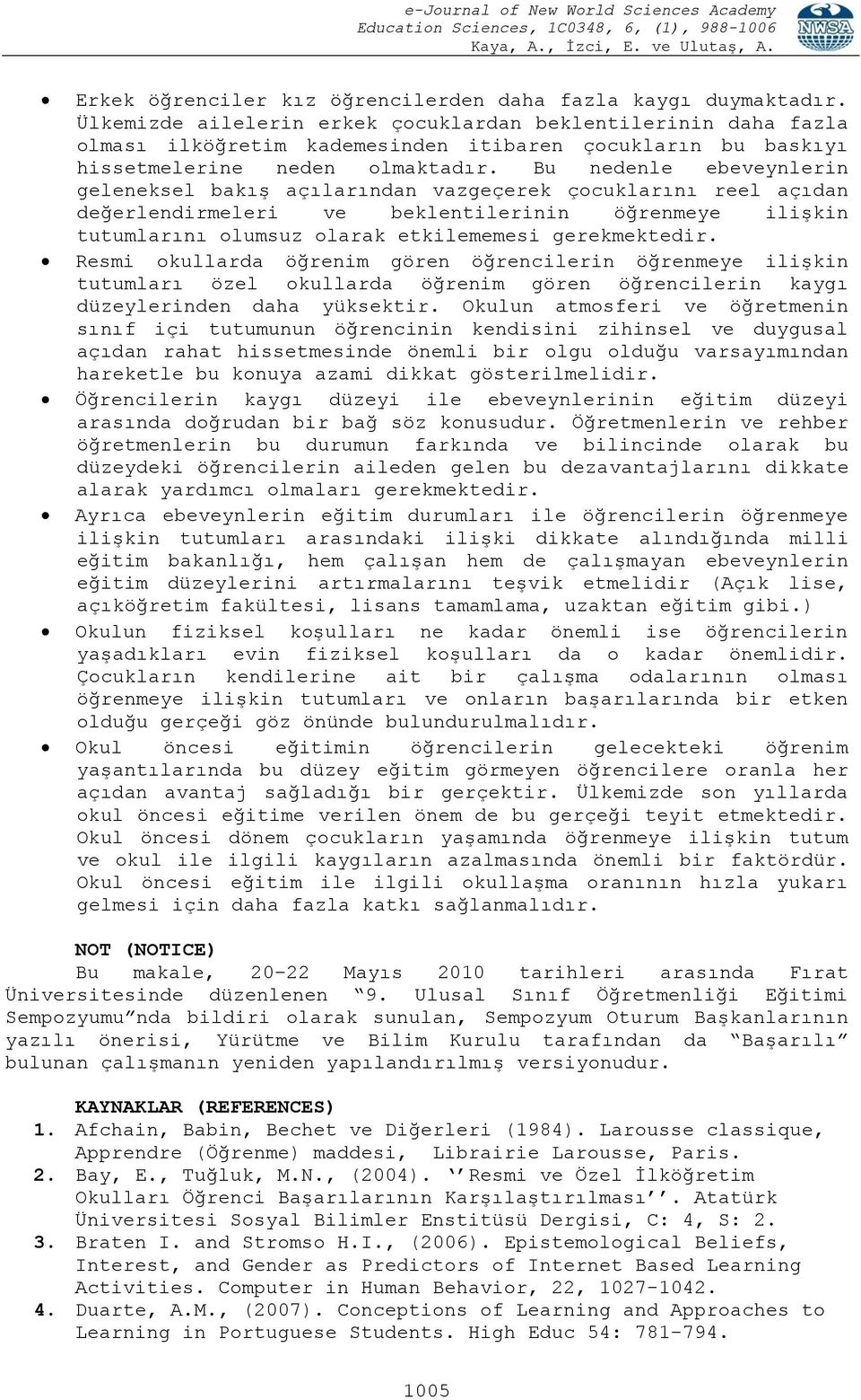 Bu nedenle ebeveynlerin geleneksel bakış açılarından vazgeçerek çocuklarını reel açıdan değerlendirmeleri ve beklentilerinin öğrenmeye ilişkin tutumlarını olumsuz olarak etkilememesi gerekmektedir.