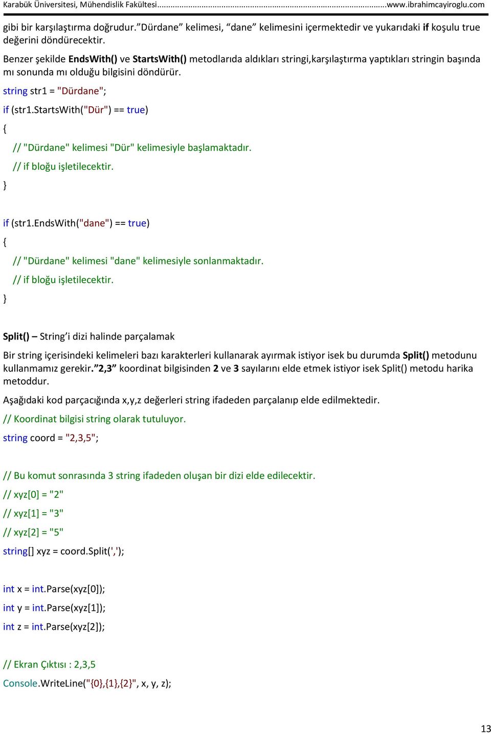 startswith("dür") == true) // "Dürdane" kelimesi "Dür" kelimesiyle başlamaktadır. // if bloğu işletilecektir. if (str1.
