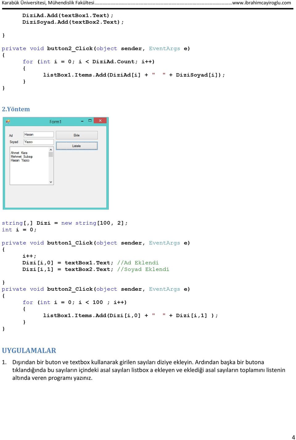 text; //Soyad Eklendi private void button2_click(object sender, EventArgs e) for (int i = 0; i < 100 ; i++) listbox1.items.add(dizi[i,0] + " " + Dizi[i,1] ); UYGULAMALAR 1.