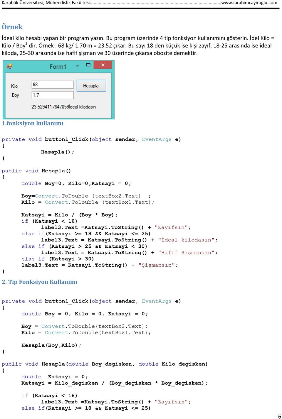 ToDouble (textbox2.text) ; Kilo = Convert.ToDouble (textbox1.text); Katsayi = Kilo / (Boy * Boy); if (Katsayi < 18) label3.text =Katsayi.