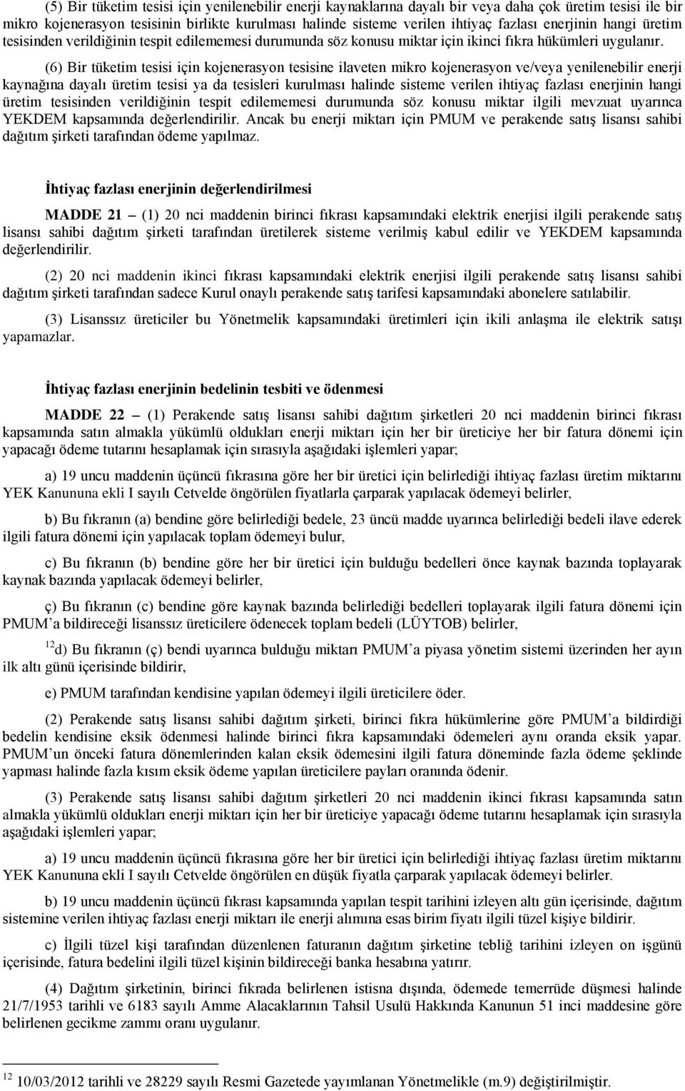 (6) Bir tüketim tesisi için kojenerasyon tesisine ilaveten mikro kojenerasyon ve/veya yenilenebilir enerji kaynağına dayalı üretim tesisi ya da tesisleri kurulması halinde sisteme verilen ihtiyaç