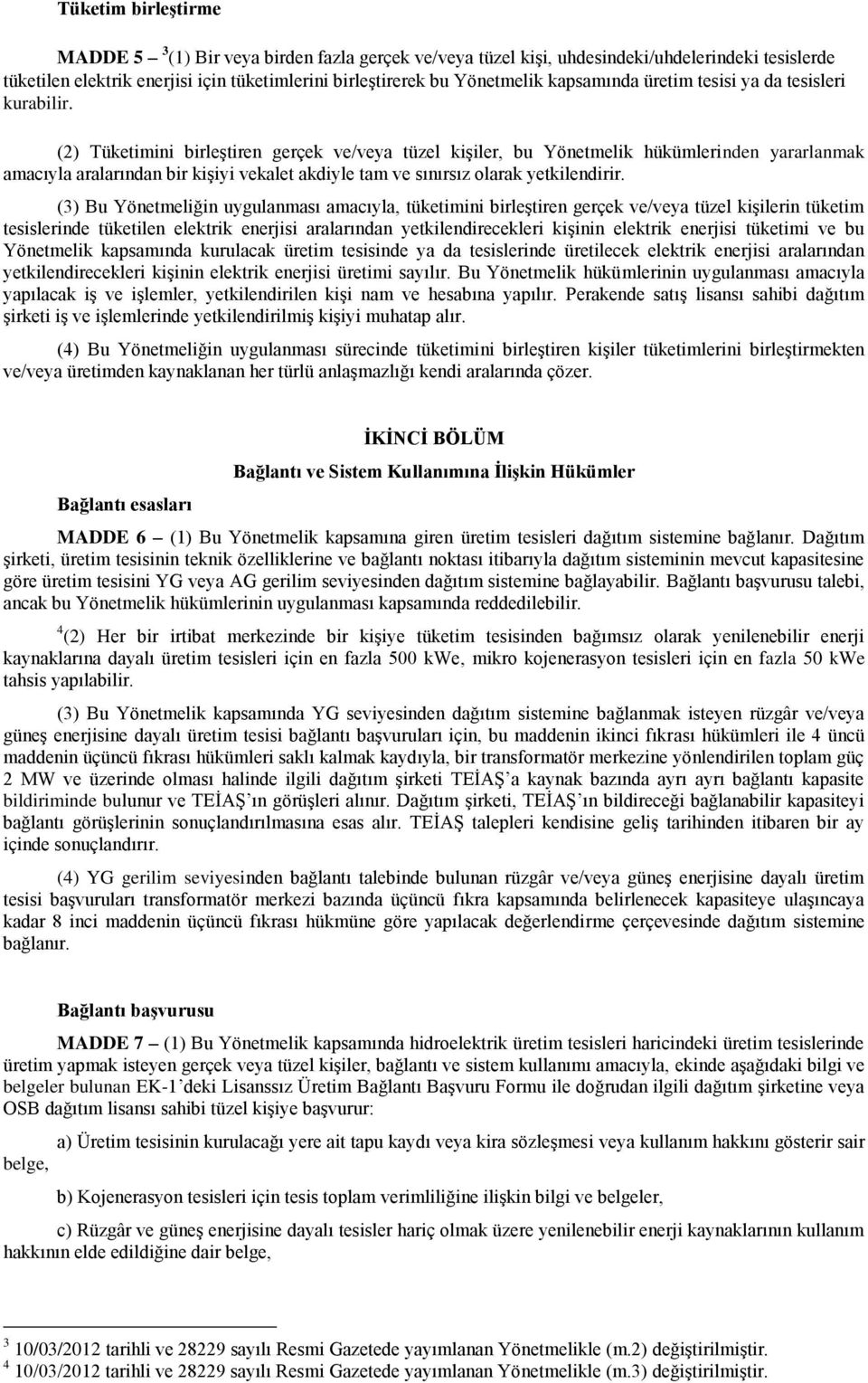 (2) Tüketimini birleģtiren gerçek ve/veya tüzel kiģiler, bu Yönetmelik hükümlerinden yararlanmak amacıyla aralarından bir kiģiyi vekalet akdiyle tam ve sınırsız olarak yetkilendirir.