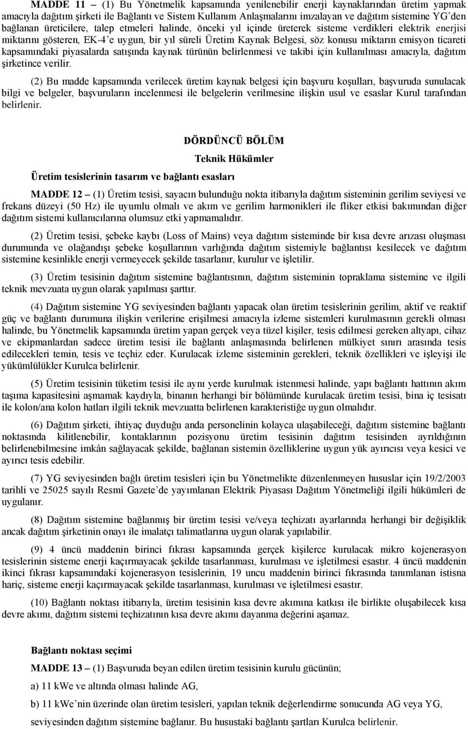 miktarın emisyon ticareti kapsamındaki piyasalarda satıģında kaynak türünün belirlenmesi ve takibi için kullanılması amacıyla, dağıtım Ģirketince verilir.