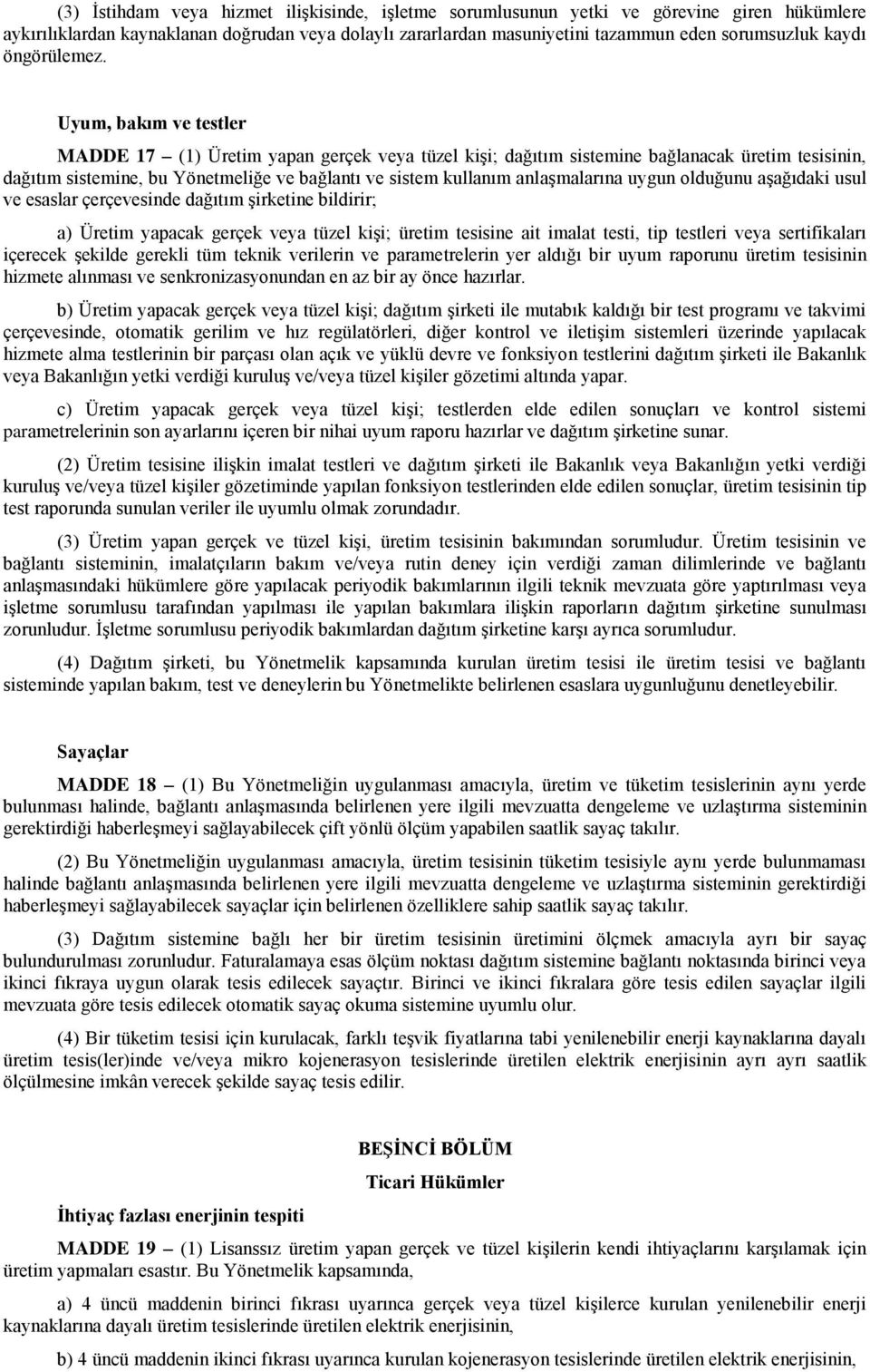 Uyum, bakım ve testler MADDE 17 (1) Üretim yapan gerçek veya tüzel kiģi; dağıtım sistemine bağlanacak üretim tesisinin, dağıtım sistemine, bu Yönetmeliğe ve bağlantı ve sistem kullanım anlaģmalarına