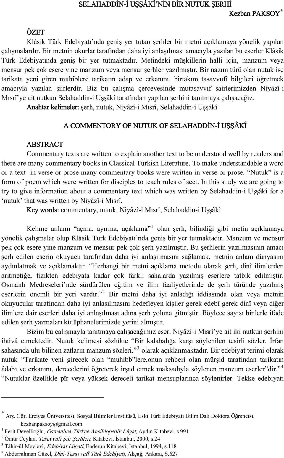 Metindeki müşkillerin halli için, manzum veya mensur pek çok esere yine manzum veya mensur şerhler yazılmıştır.