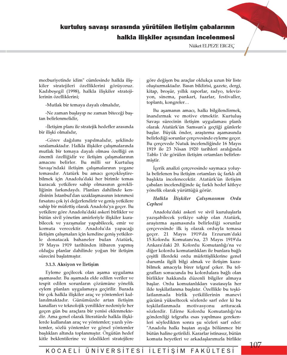 Kadýbeþegil (1998), halkla iliþkiler stratejilerinin özelliklerini; -Mutlak bir temaya dayalý olmalýdýr, -Ne zaman baþlayýp ne zaman biteceði baþtan belirlenmelidir, -Ýletiþim planý ile stratejik