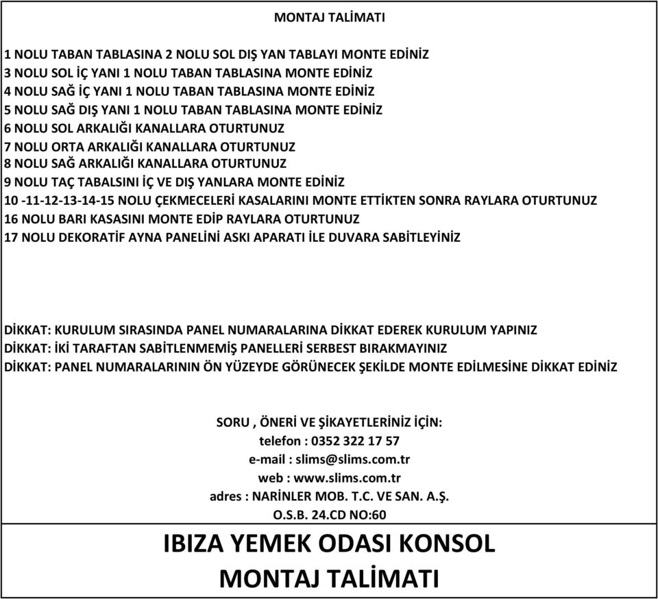 KANALLARA OTURTUNUZ 9 NOLU TAÇ TABALSINI İÇ VE DIŞ YANLARA MONTE EDİNİZ 0 ---3-4-5 NOLU ÇEKMECELERİ KASALARINI MONTE ETTİKTEN SONRA RAYLARA OTURTUNUZ 6 NOLU BARI