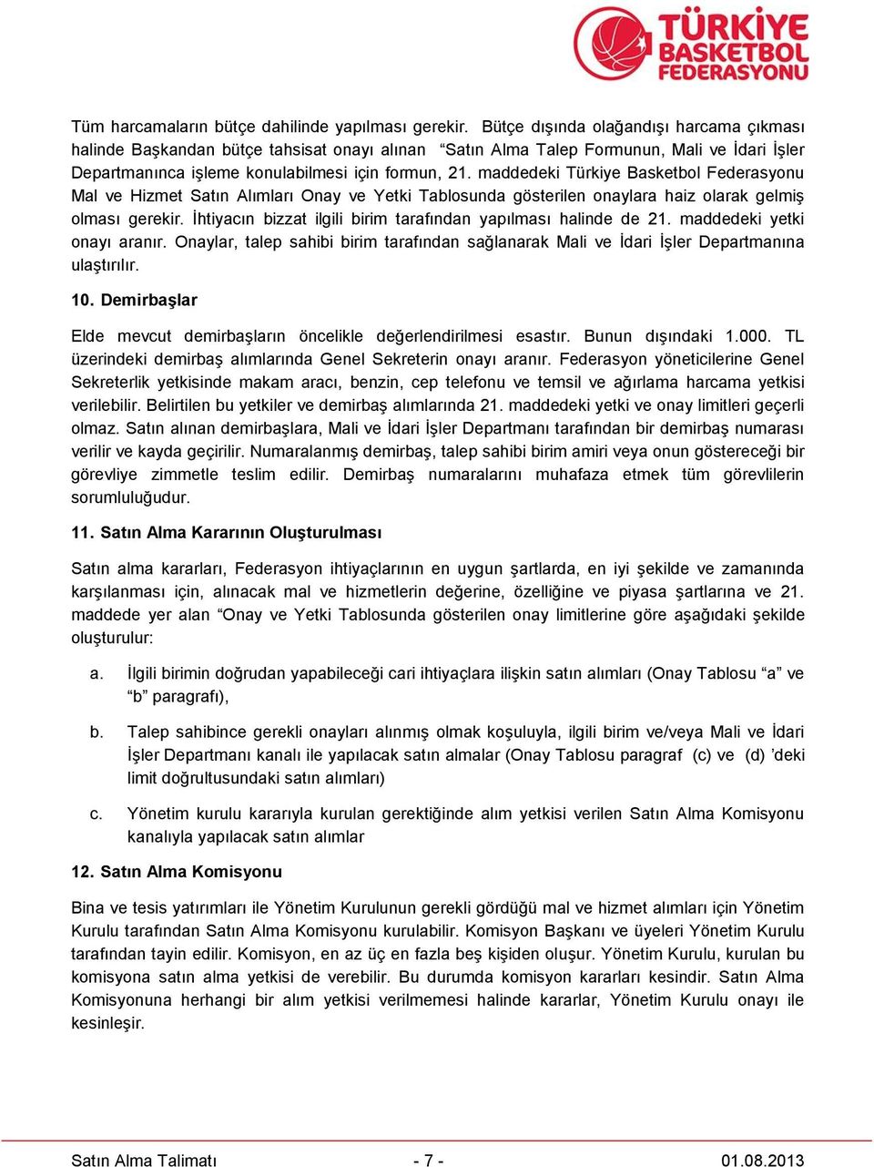 maddedeki Türkiye Basketbol Federasyonu Mal ve Hizmet Satın Alımları Onay ve Yetki Tablosunda gösterilen onaylara haiz olarak gelmiş olması gerekir.