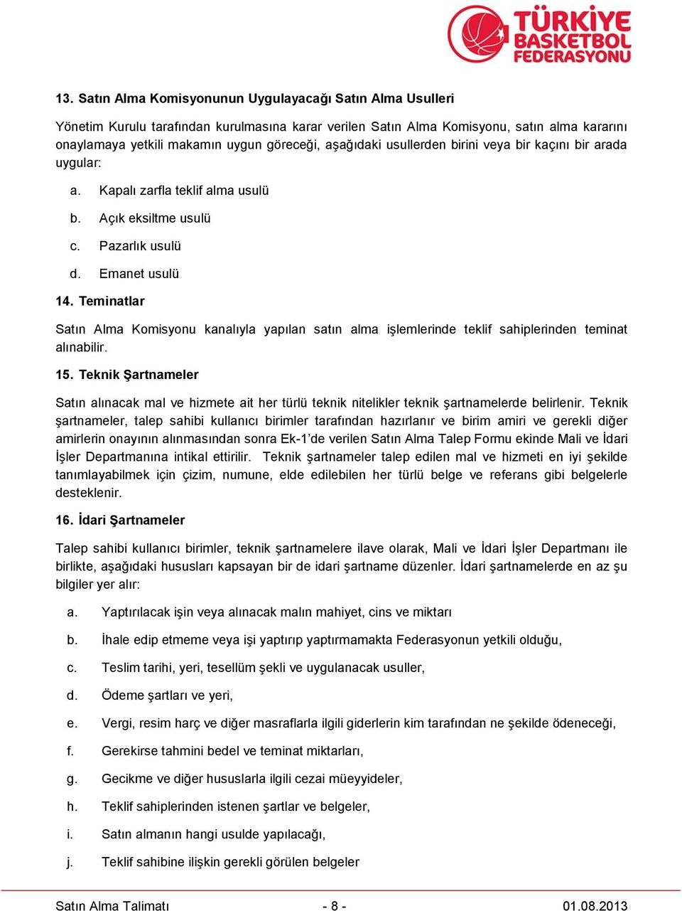 Teminatlar Satın Alma Komisyonu kanalıyla yapılan satın alma işlemlerinde teklif sahiplerinden teminat alınabilir. 15.