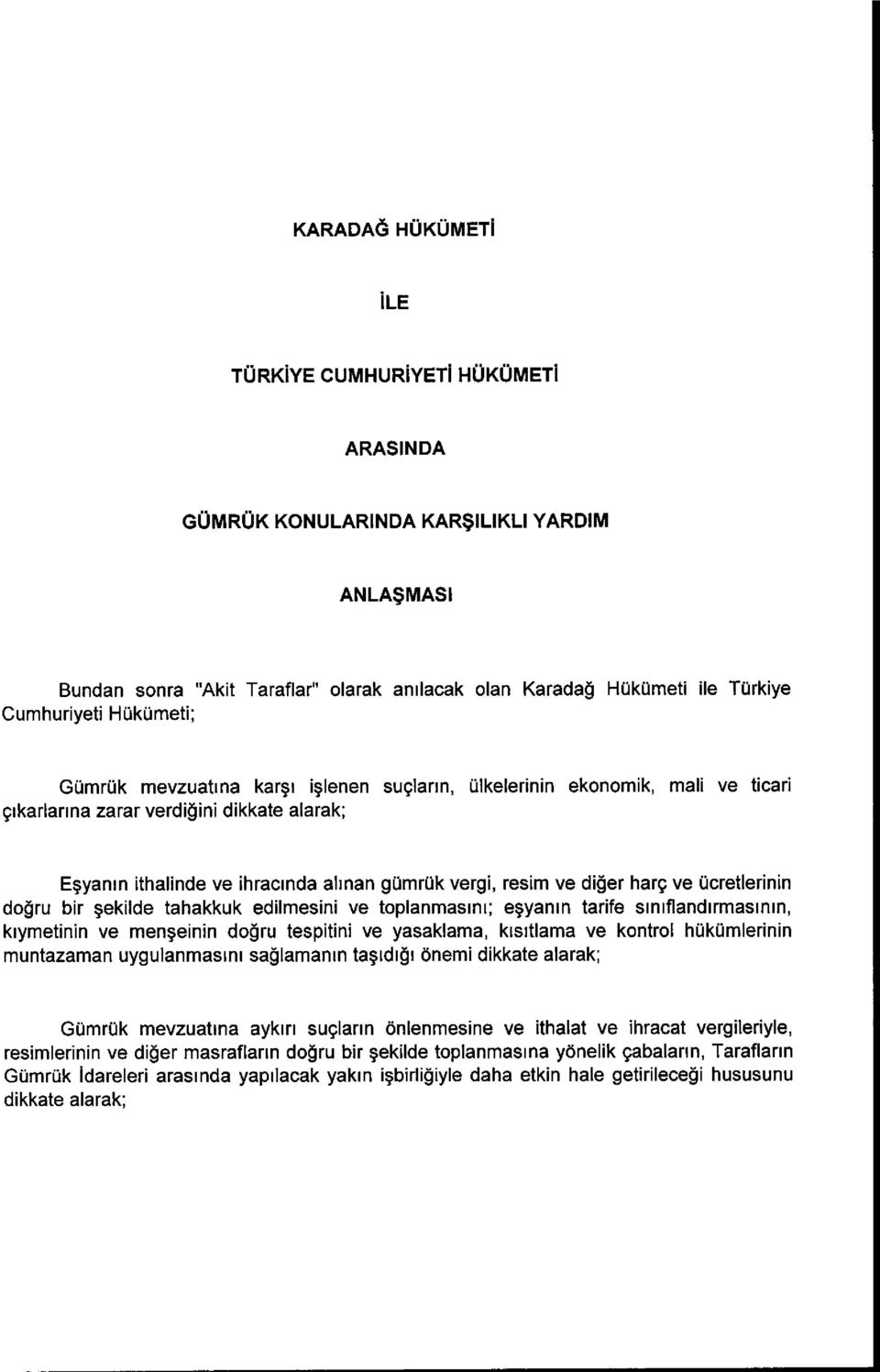 harc ve (icretlerinin dogru bir ekilde tahakkuk edilmesini ve toplanmasini; mann tarife siniflandirmasinin, klymetinin ve men einin dogru tespitini ve yasaklama, kisitlama ye kontrol hukamlerinin