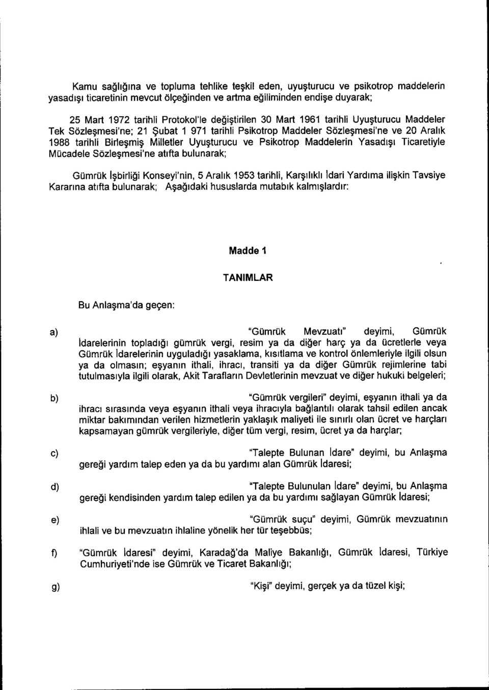 ubat 1 971 tarihli Psikotrop Maddeler SOzle mesi'ne ve 20 Ara lik 1988 tarihli Birle mi Milletler Uyu turucu ve Psikotrop Maddelerin Yasadict Ticaretiyle MOcadele Slizle mesi'ne atifta bulunarak;