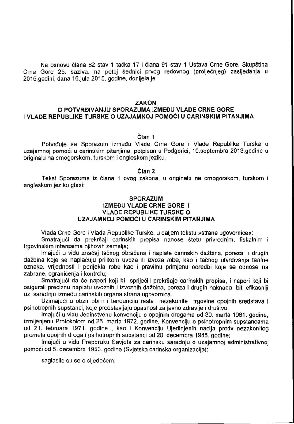 Republike Turske o uzajamnoj pomodi u carinskim pitanjima, potpisan u Podgorici, 19.septembra 2013.godine u originalu na crnogorskom, turskom i engleskom jeziku.