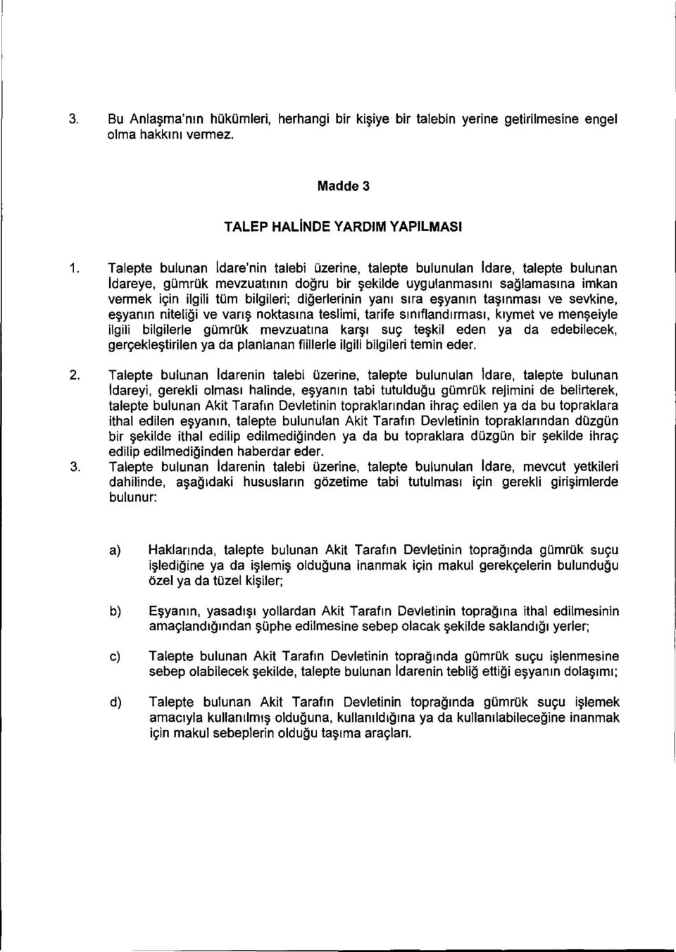 digerlerinin yam stra esyanm tasmmasi ve sevkine, mann niteiii ve vans noktasma teslimi, tarife smiflandirmasi, kiymet ve menseiyle ilgili bilgilerle gumruk mevzuatma karsi sug teskil eden ya da