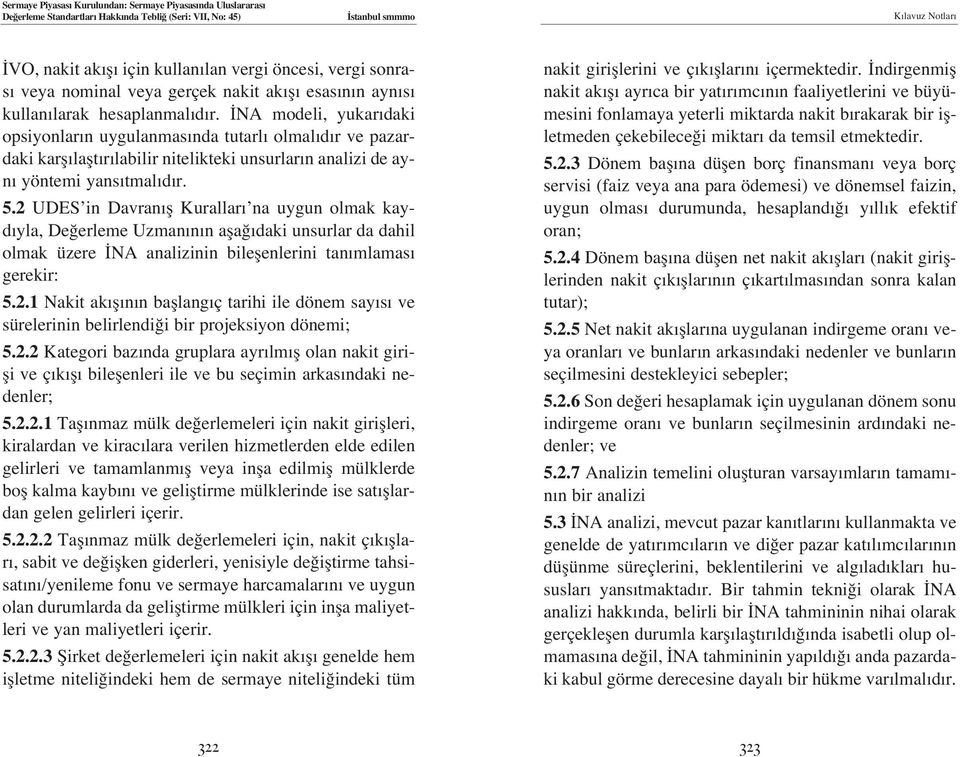 2 UDES in Davran fl Kurallar na uygun olmak kayd yla, De erleme Uzman n n afla daki unsurlar da dahil olmak üzere NA analizinin bileflenlerini tan mlamas gerekir: 5.2.1 Nakit ak fl n n bafllang ç tarihi ile dönem say s ve sürelerinin belirlendi i bir projeksiyon dönemi; 5.