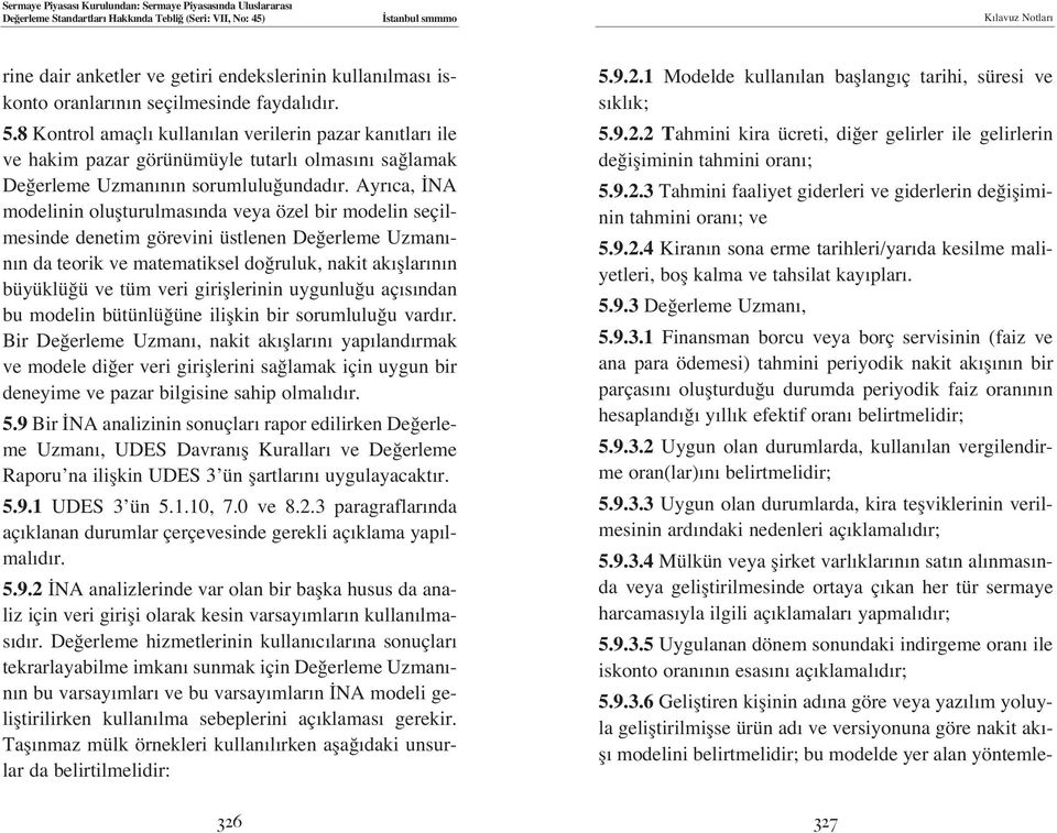 Ayr ca, NA modelinin oluflturulmas nda veya özel bir modelin seçilmesinde denetim görevini üstlenen De erleme Uzman - n n da teorik ve matematiksel do ruluk, nakit ak fllar n n büyüklü ü ve tüm veri