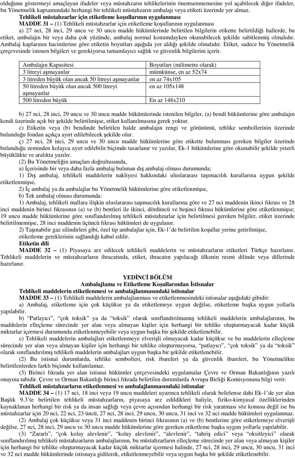 Tehlikeli müstahzarlar için etiketleme koşullarının uygulanması MADDE 31 (1) Tehlikeli müstahzarlar için etiketleme koşullarının uygulanması a) 27 nci, 28 inci, 29 uncu ve 30 uncu madde hükümlerinde