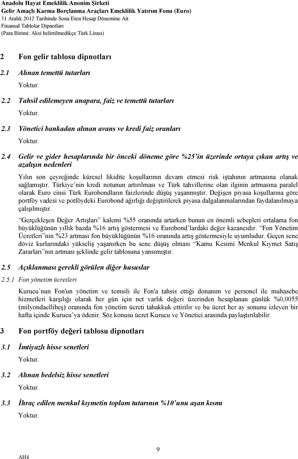 olanak sağlamıştır. Türkiye nin kredi notunun artırılması ve Türk tahvillerine olan ilginin artmasına paralel olarak Euro cinsi Türk Eurobondların faizlerinde düşüş yaşanmıştır.