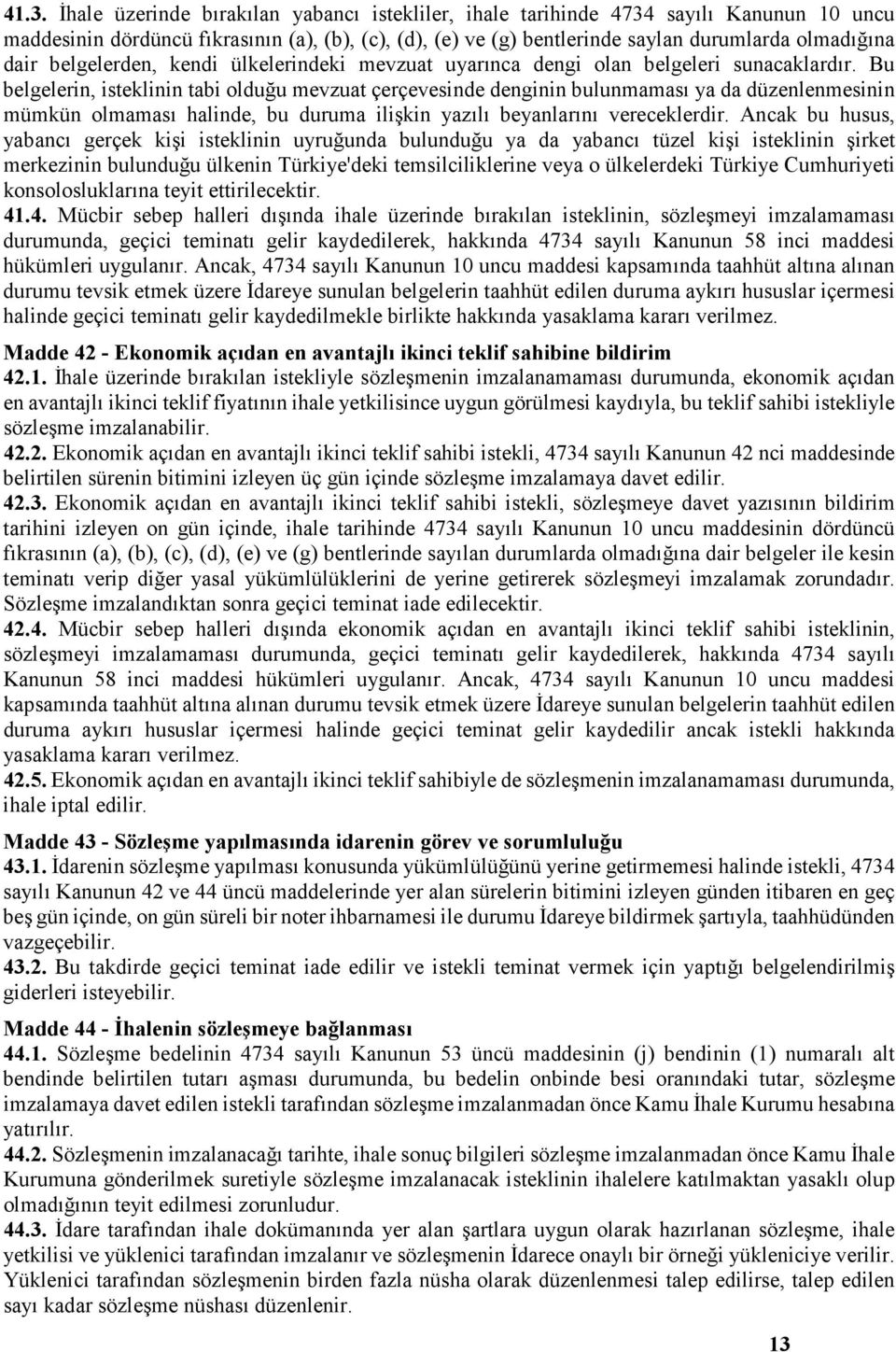 Bu belgelerin, isteklinin tabi olduğu mevzuat çerçevesinde denginin bulunmaması ya da düzenlenmesinin mümkün olmaması halinde, bu duruma ilişkin yazılı beyanlarını vereceklerdir.