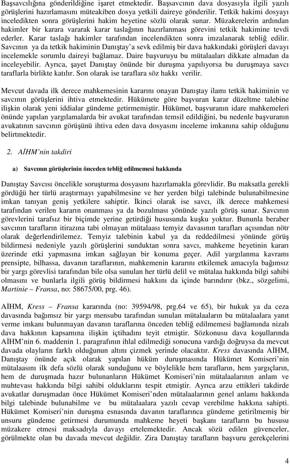 Müzakerelerin ardından hakimler bir karara vararak karar taslağının hazırlanması görevini tetkik hakimine tevdi ederler.