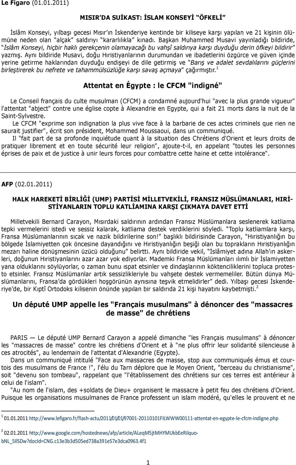 kınadı. Başkan Muhammed Musavi yayınladığı bildiride, İslâm Konseyi, hiçbir haklı gerekçenin olamayacağı bu vahşî saldırıya karşı duyduğu derin öfkeyi bildirir yazmış.