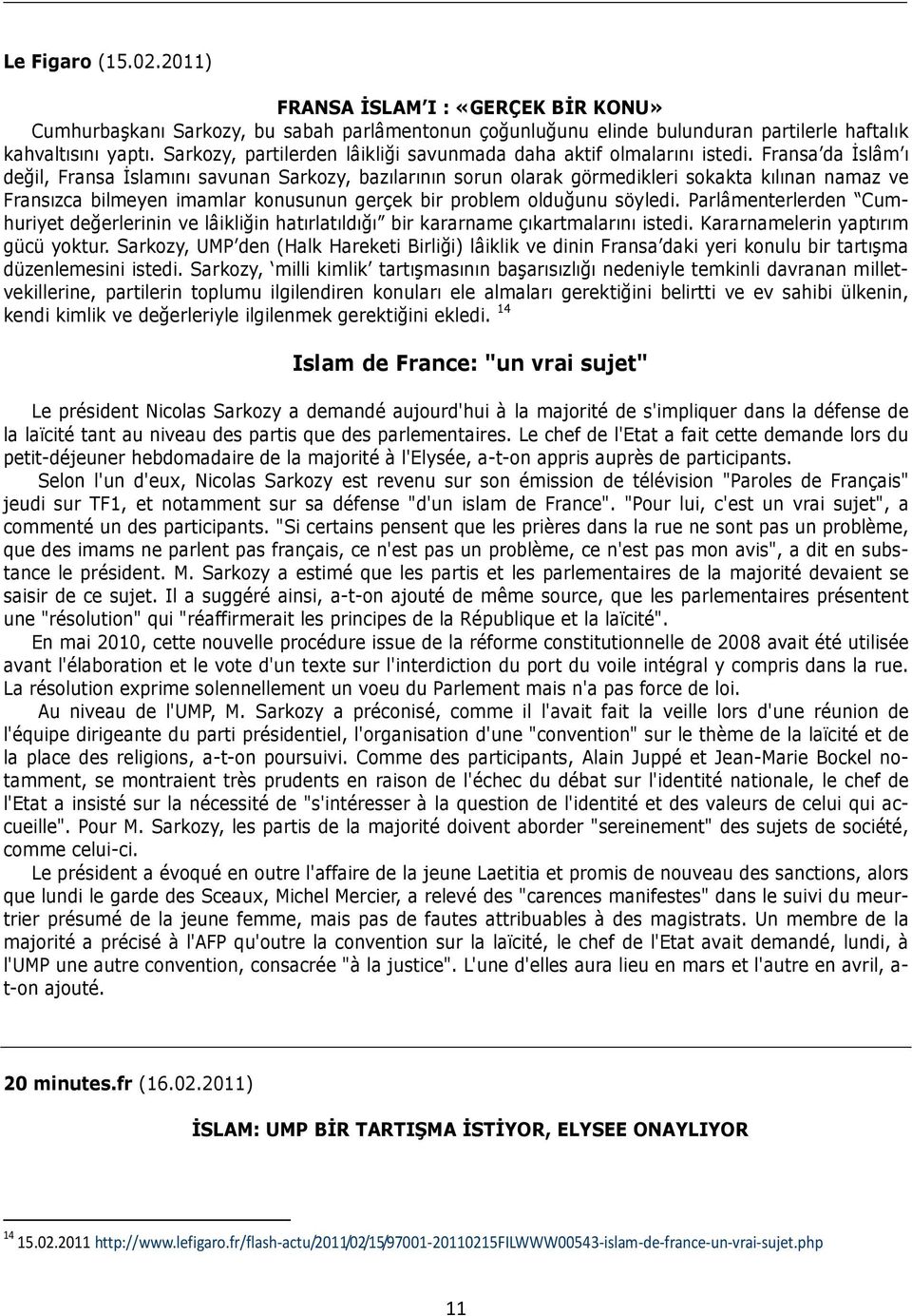 Fransa da İslâm ı değil, Fransa İslamını savunan Sarkozy, bazılarının sorun olarak görmedikleri sokakta kılınan namaz ve Fransızca bilmeyen imamlar konusunun gerçek bir problem olduğunu söyledi.