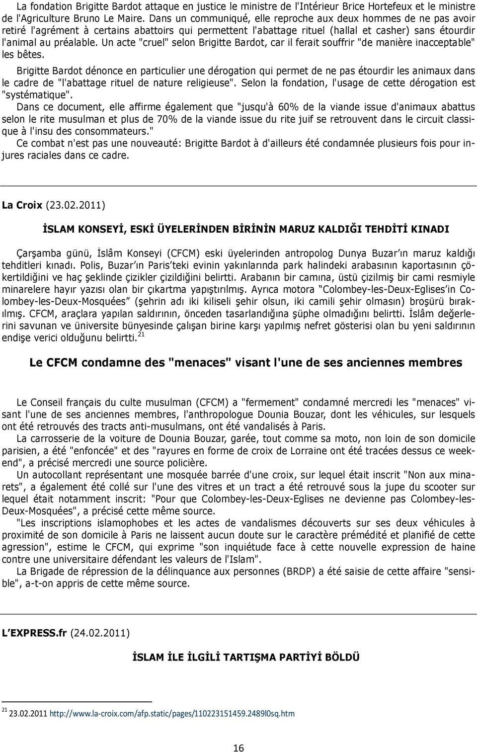 Un acte "cruel" selon Brigitte Bardot, car il ferait souffrir "de manière inacceptable" les bêtes.