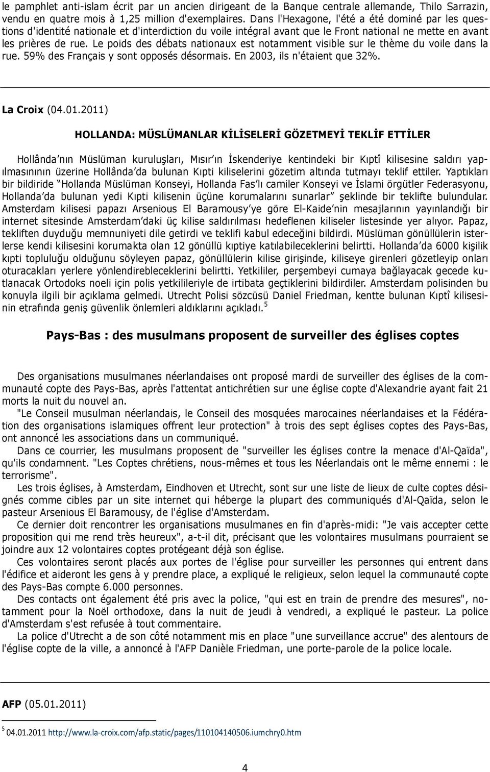 Le poids des débats nationaux est notamment visible sur le thème du voile dans la rue. 59% des Français y sont opposés désormais. En 2003, ils n'étaient que 32%. La Croix (04.01.