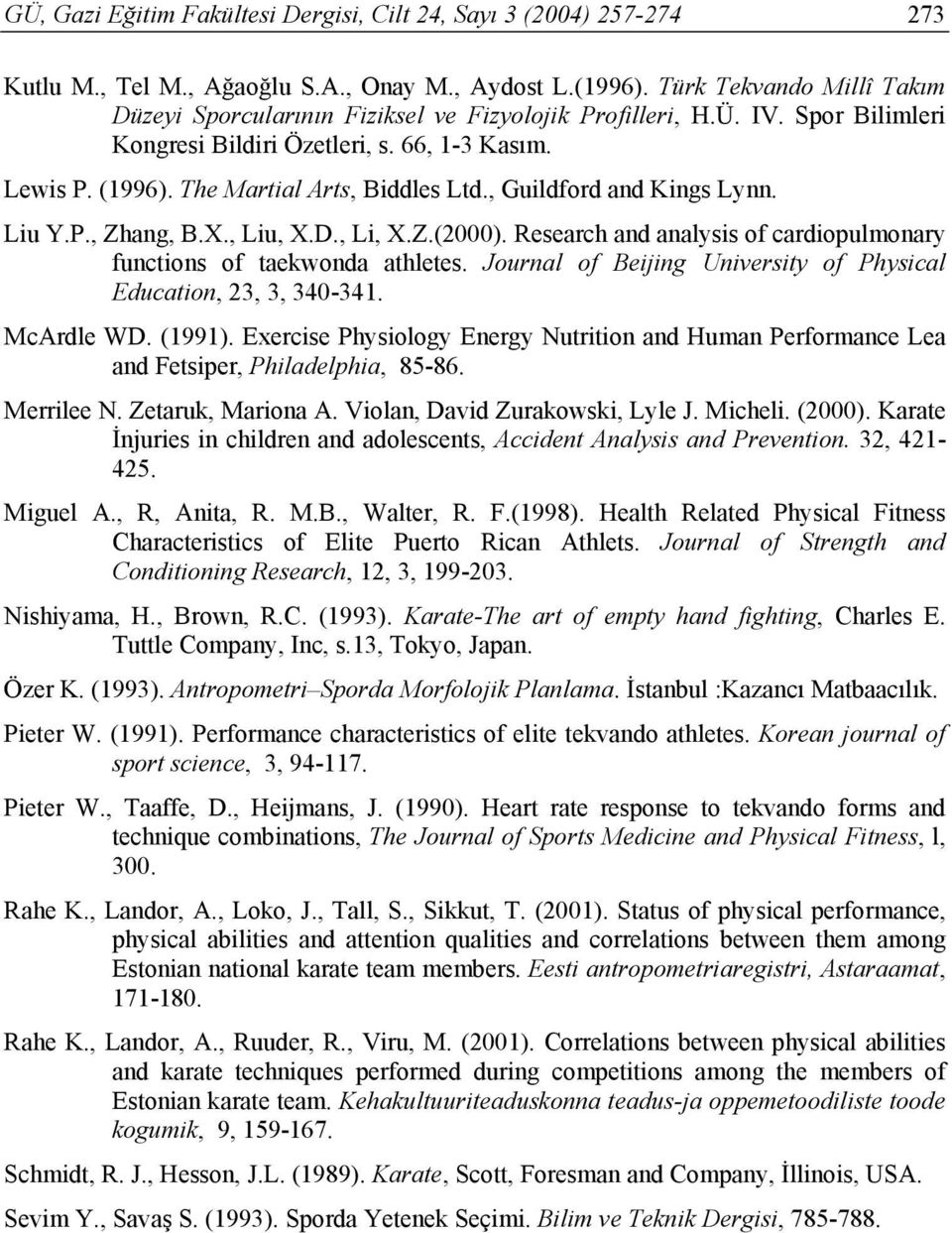 , Guildford and Kings Lynn. Liu Y.P., Zhang, B.X., Liu, X.D., Li, X.Z.(2000). Research and analysis of cardiopulmonary functions of taekwonda athletes.