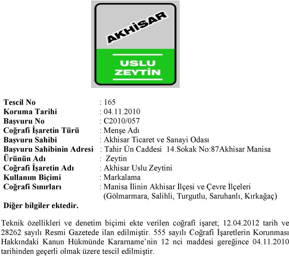 : Markalama : Manisa İlinin Akhisar İlçesi ve Çevre İlçeleri (Gölmarmara, Salihli, Turgutlu, Saruhanlı, Kırkağaç) Teknik özellikleri ve denetim biçimi ekte verilen coğrafi işaret; 12.