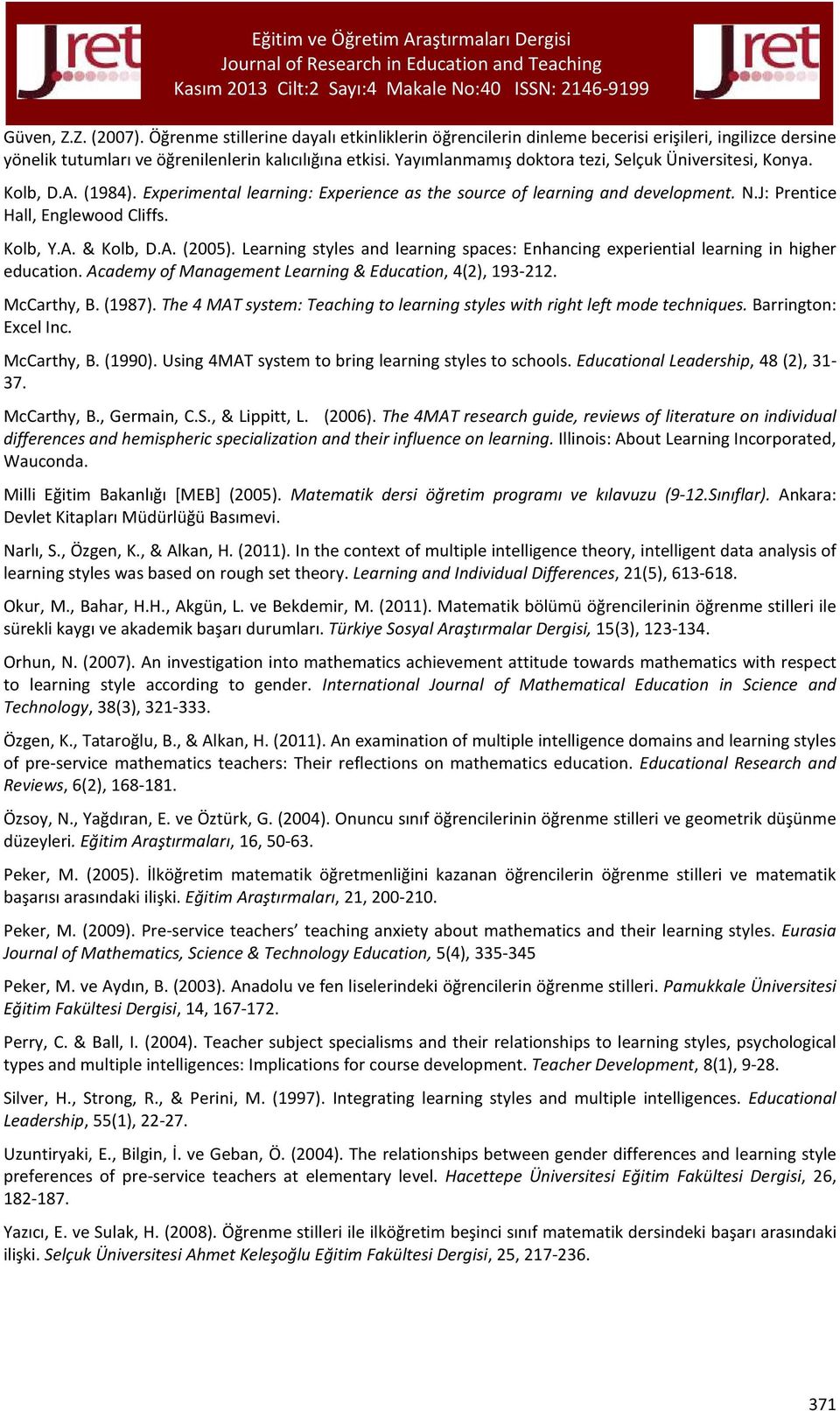 Yayımlanmamış doktora tezi, Selçuk Üniversitesi, Konya. Kolb, D.A. (1984). Experimental learning: Experience as the source of learning and development. N.J: Prentice Hall, Englewood Cliffs. Kolb, Y.A. & Kolb, D.