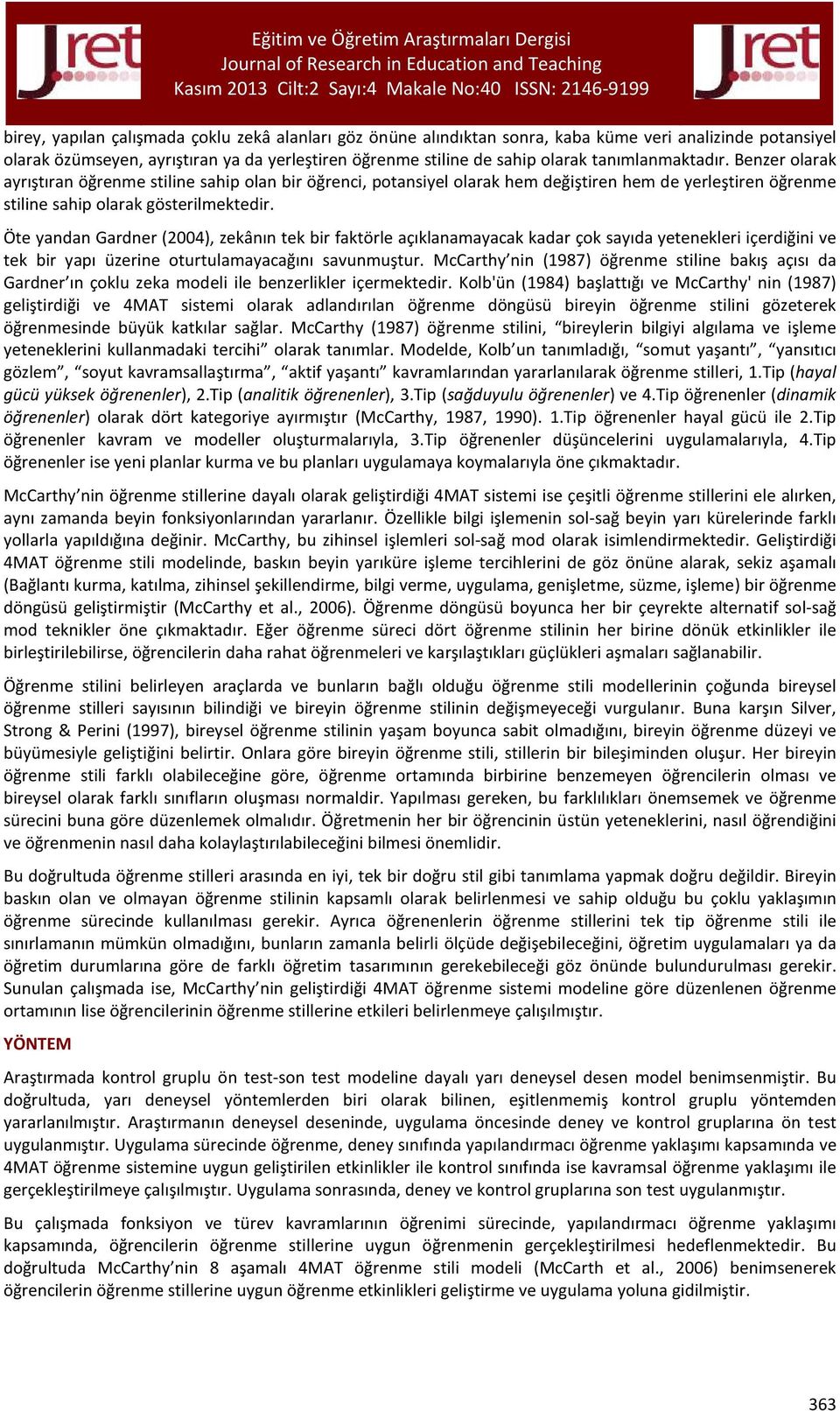 Benzer olarak ayrıştıran öğrenme stiline sahip olan bir öğrenci, potansiyel olarak hem değiştiren hem de yerleştiren öğrenme stiline sahip olarak gösterilmektedir.