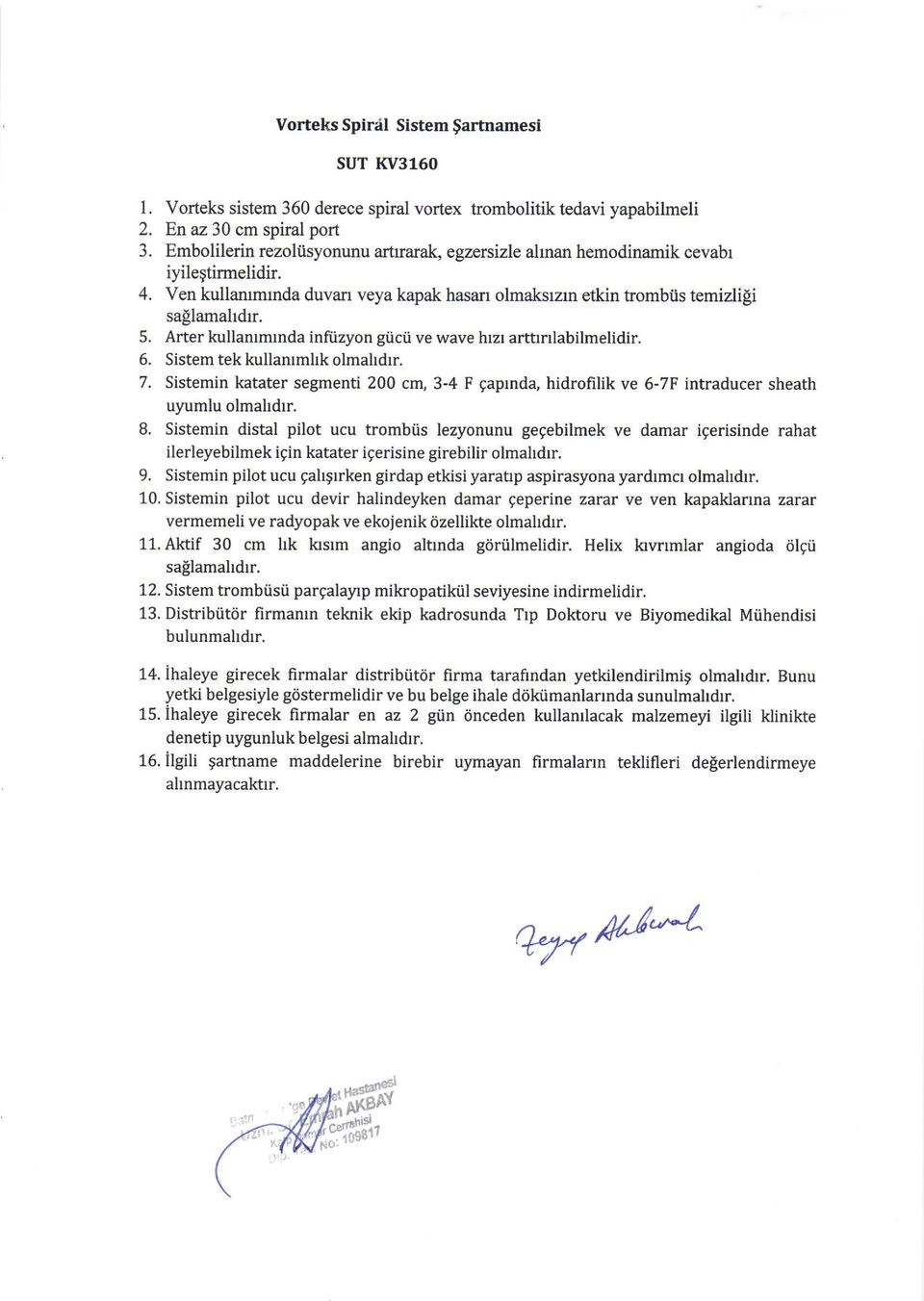 iyilegtirmelidir. Ven kullantmrnda duvan veya kapak hasan olmaksrzrn etkin trombiis temizlipi sallamahdrr. 5. Arter kullanrmrnda inftizyon giici.i ve wave hrzr arthnlabilmelidir. 6.