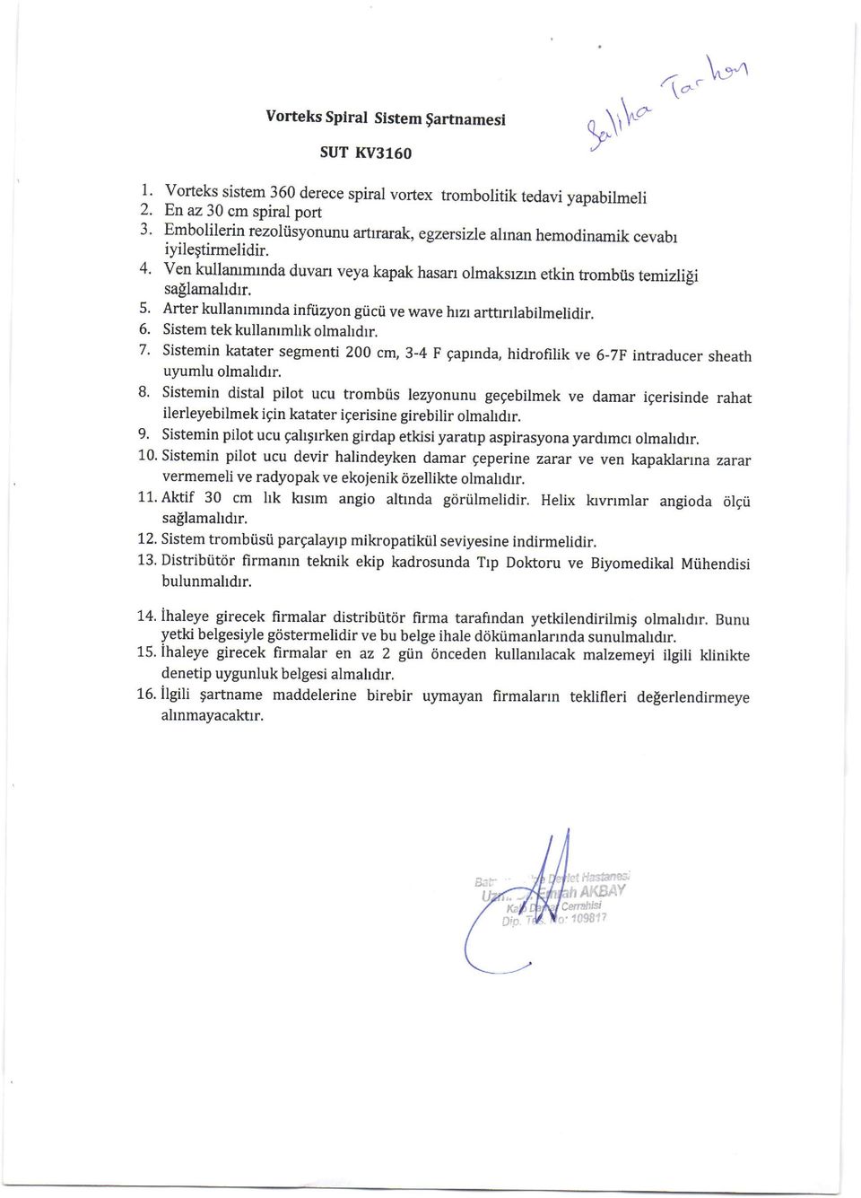 hemodinamik cevabr iyilegtirmelidir. ven kullammrnda duvan veya kapak hasan olmaksran etkin trombiis temizlili sa!lamahdrr. 5. Arter kullanrmrnda inftizyon gticii ve wave hrzr arttrnlabilmelidir. 6.