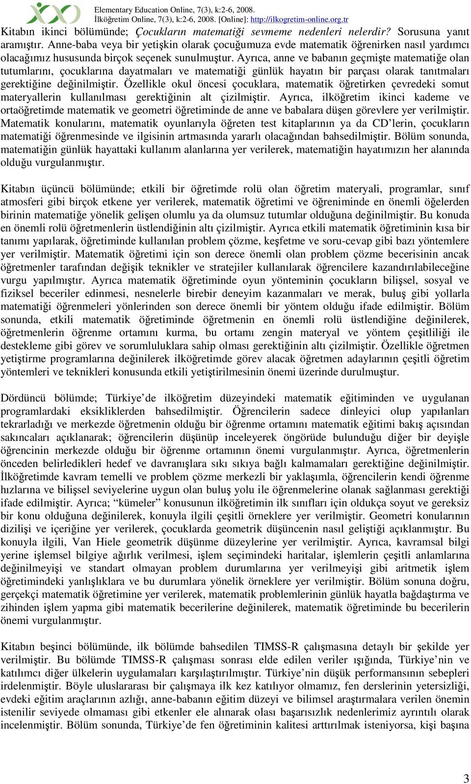 Ayrıca, anne ve babanın geçmite matematie olan tutumlarını, çocuklarına dayatmaları ve matematii günlük hayatın bir parçası olarak tanıtmaları gerektiine deinilmitir.