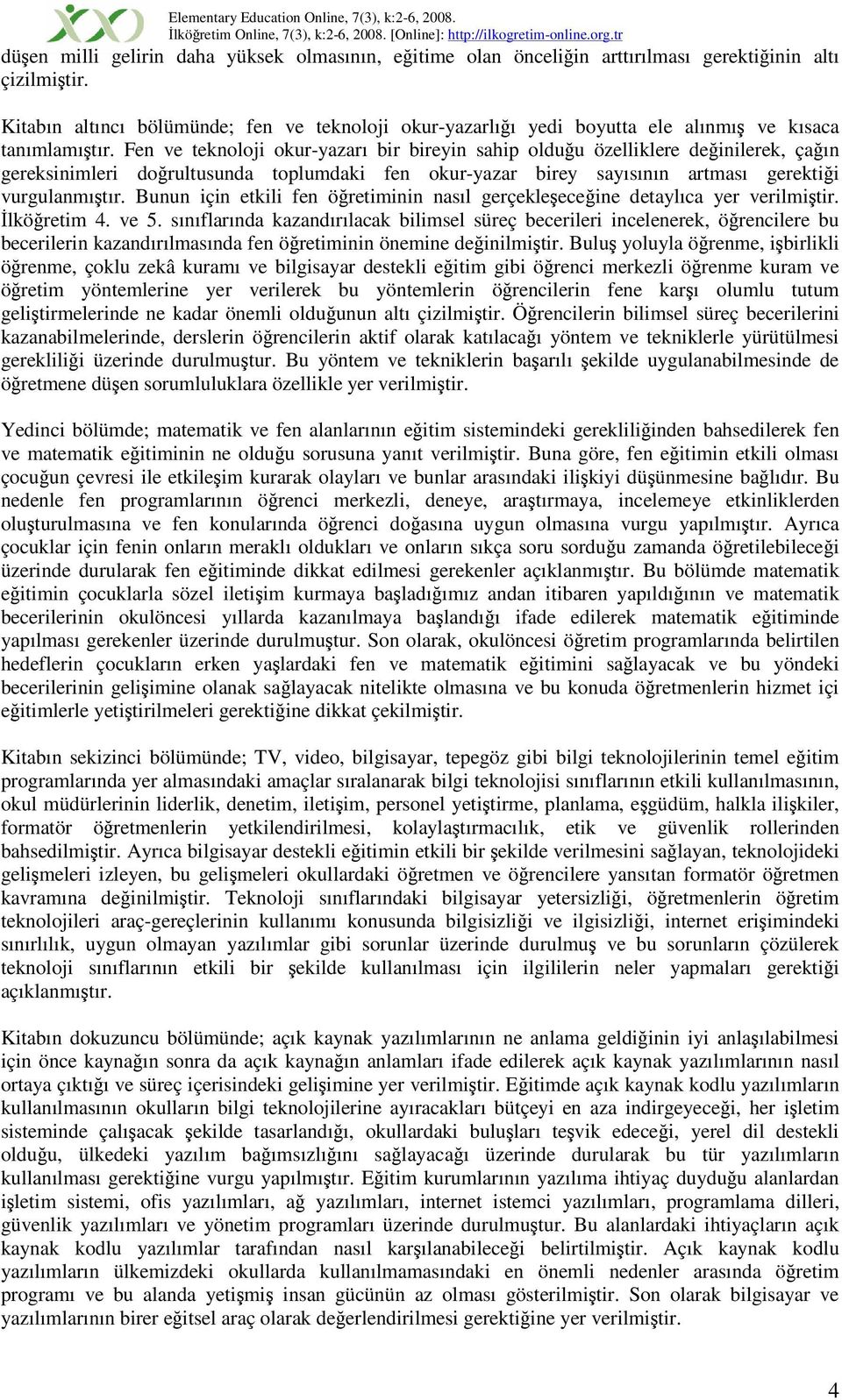 Fen ve teknoloji okur-yazarı bir bireyin sahip olduu özelliklere deinilerek, çaın gereksinimleri dorultusunda toplumdaki fen okur-yazar birey sayısının artması gerektii vurgulanmıtır.