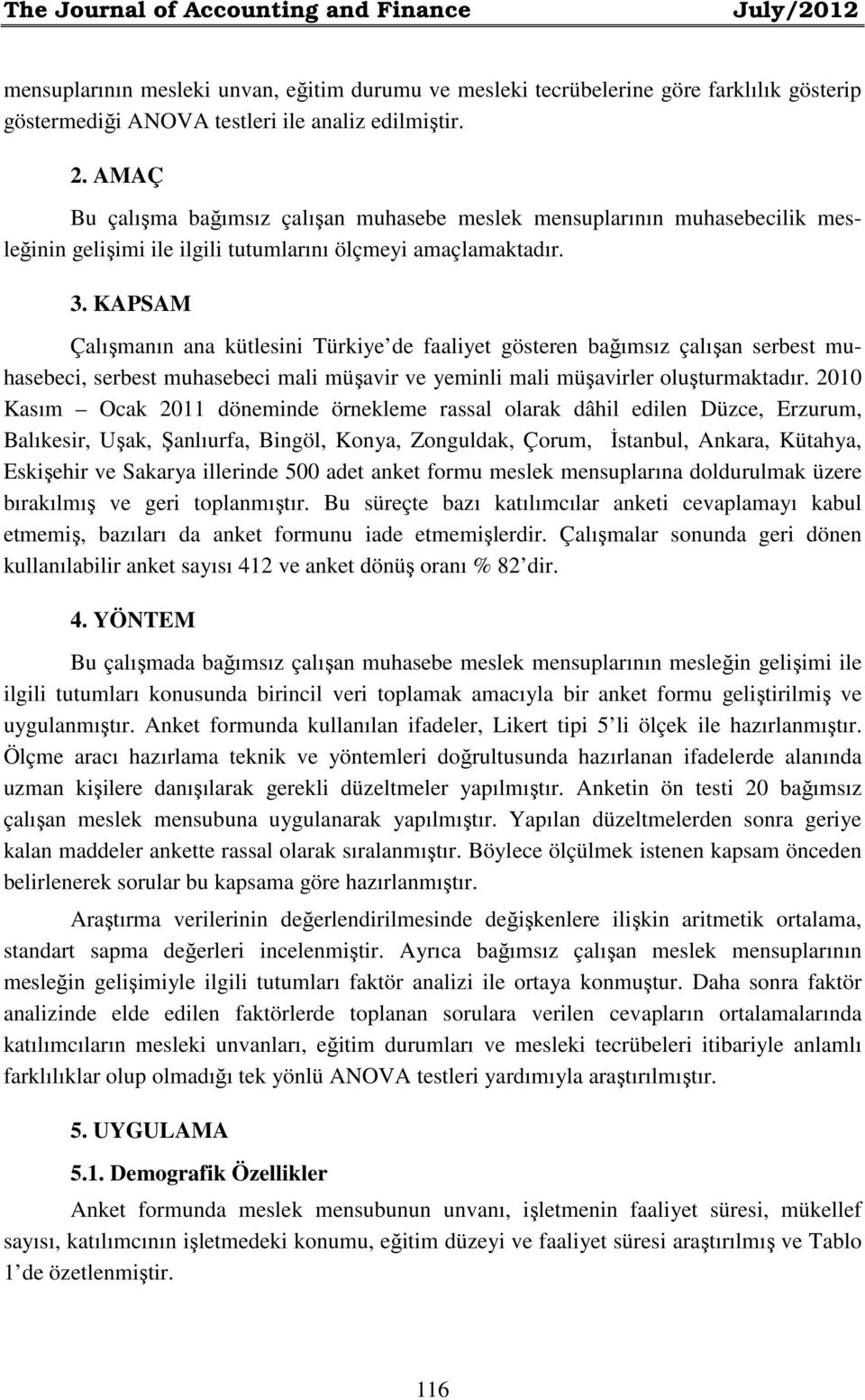 KAPSAM Çalışmanın ana kütlesini Türkiye de faaliyet gösteren bağımsız çalışan serbest muhasebeci, serbest muhasebeci mali müşavir ve yeminli mali müşavirler oluşturmaktadır.