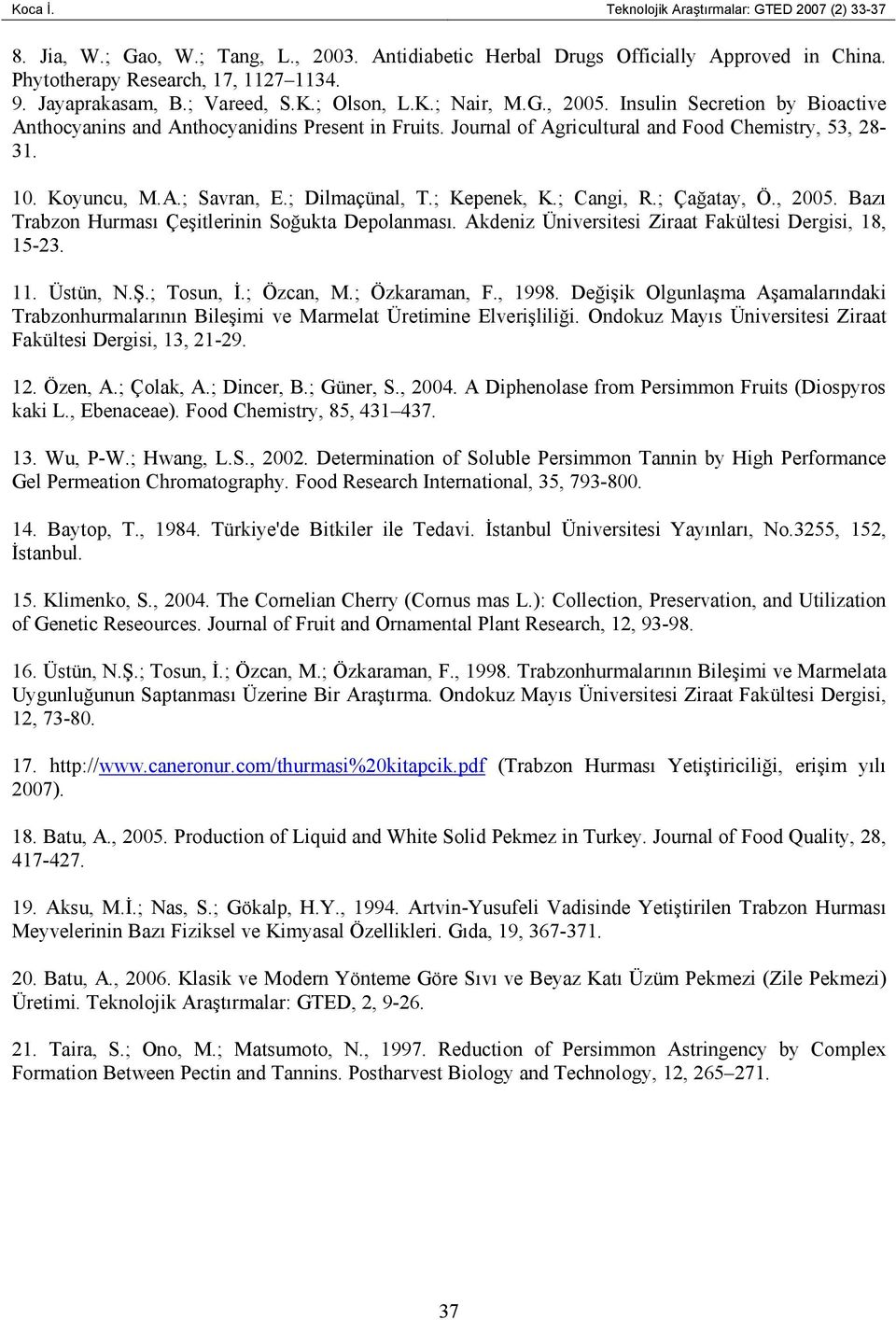 10. Koyuncu, M.A.; Savran, E.; Dilmaçünal, T.; Kepenek, K.; Cangi, R.; Çağatay, Ö., 2005. Bazı Trabzon Hurması Çeşitlerinin Soğukta Depolanması.