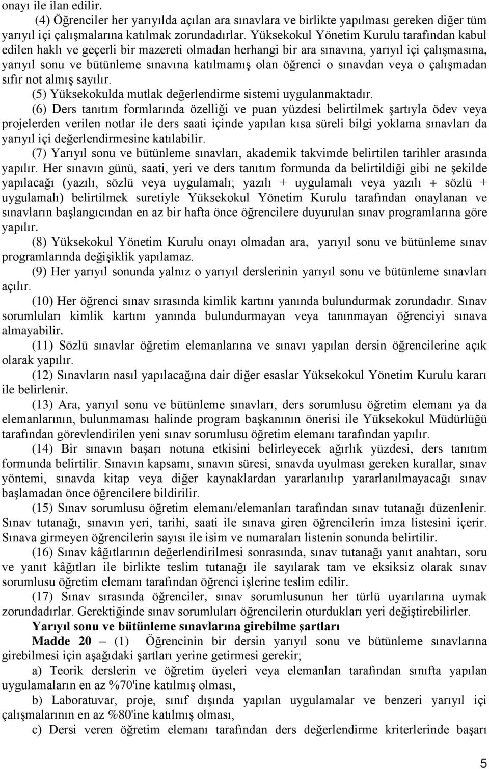 o sınavdan veya o çalışmadan sıfır not almış sayılır. (5) Yüksekokulda mutlak değerlendirme sistemi uygulanmaktadır.