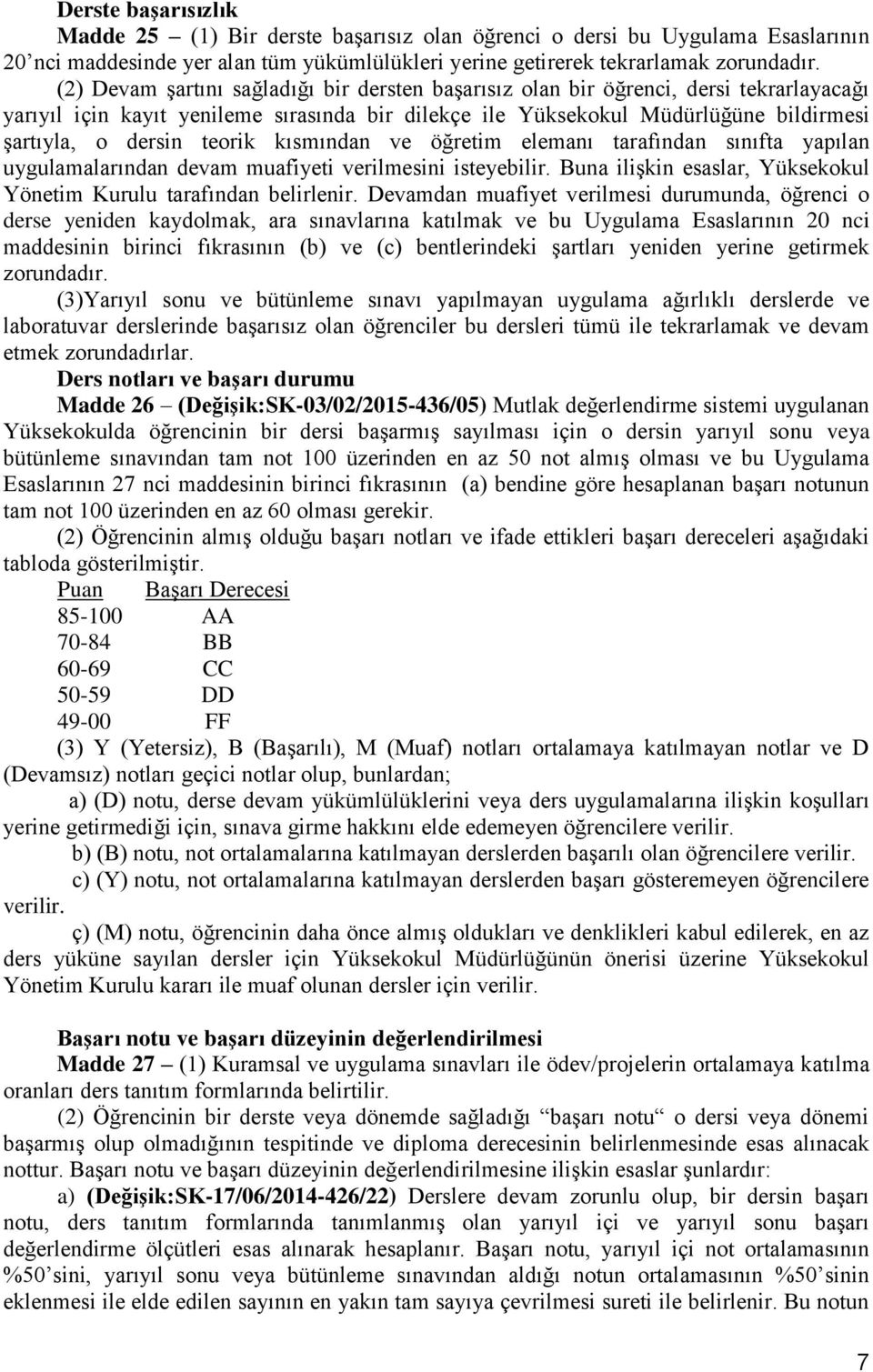 teorik kısmından ve öğretim elemanı tarafından sınıfta yapılan uygulamalarından devam muafiyeti verilmesini isteyebilir. Buna ilişkin esaslar, Yüksekokul Yönetim Kurulu tarafından belirlenir.