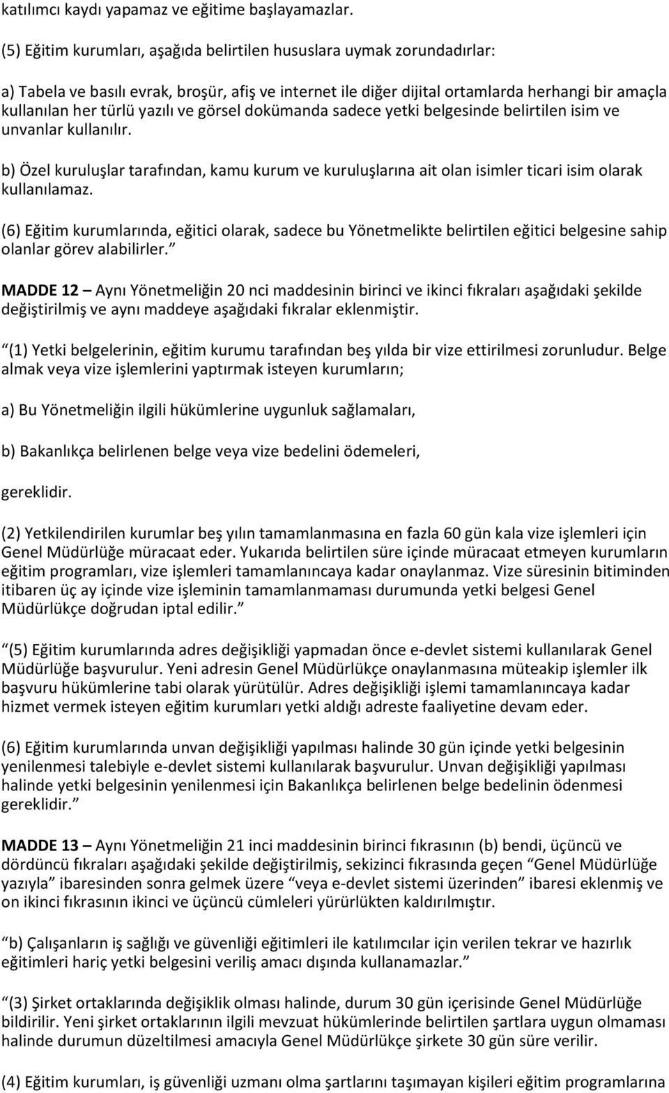 yazılı ve görsel dokümanda sadece yetki belgesinde belirtilen isim ve unvanlar kullanılır. b) Özel kuruluşlar tarafından, kamu kurum ve kuruluşlarına ait olan isimler ticari isim olarak kullanılamaz.