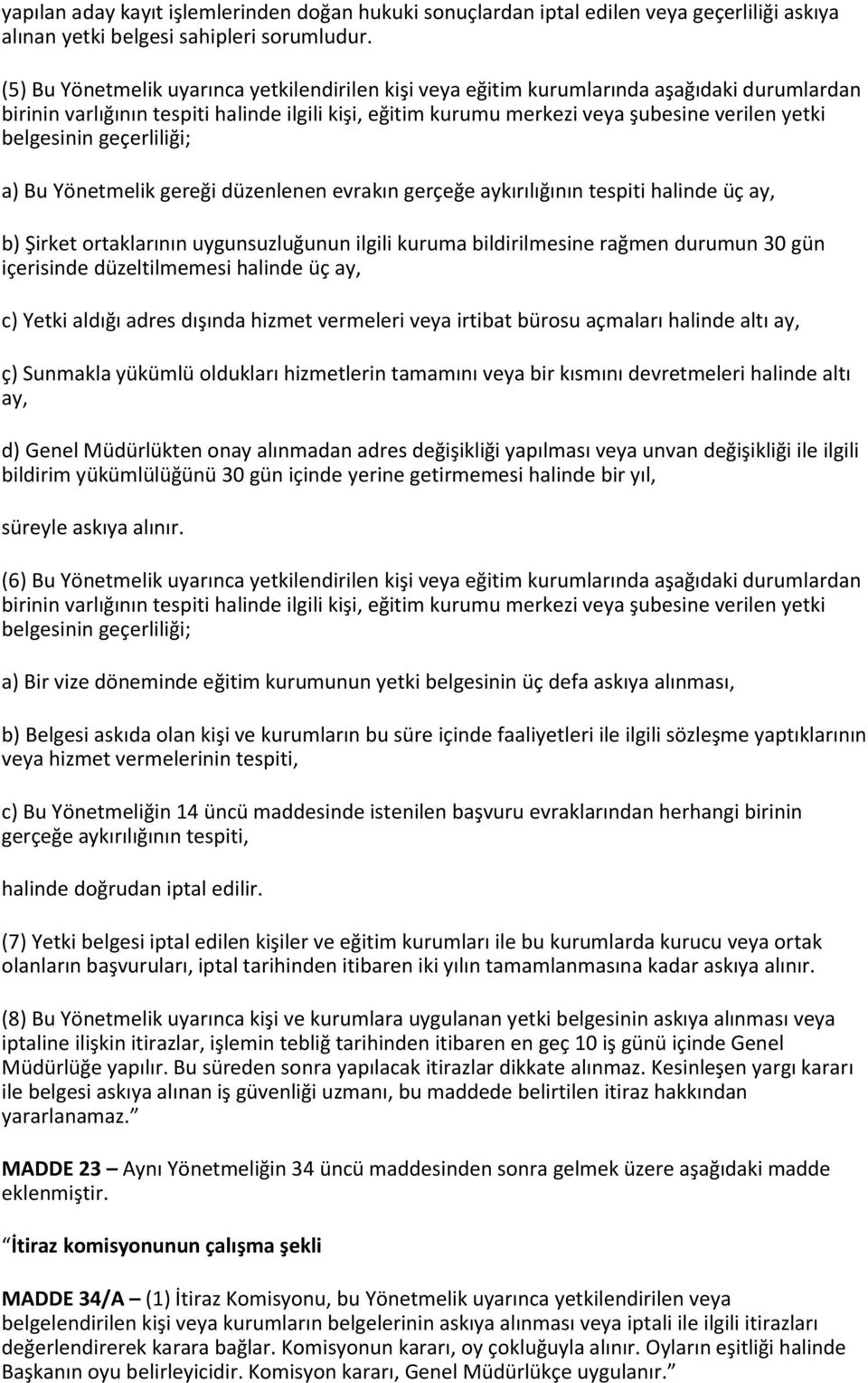 belgesinin geçerliliği; a) Bu Yönetmelik gereği düzenlenen evrakın gerçeğe aykırılığının tespiti halinde üç ay, b) Şirket ortaklarının uygunsuzluğunun ilgili kuruma bildirilmesine rağmen durumun 30